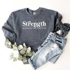 Strength Is What We Gain From The Madness We Survive - Sweatshirt