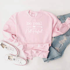 Be Real, Not Perfect - Sweatshirt