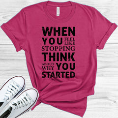 When You Feel Like Stopping Think About Why You Started Graphic Tee